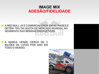 IMAGE MIX ADESÃO/FIDELIDADE A RED BULL JÁ É COMERCIALIZADA EM140 PAISES E DETÉM  70% DA QUOTA DE MERCADO MUNDIAL NO SEGMENTO DAS BEBIDAS ENERGÉTICAS A MARCA VENDE CERCA DE 3 BILIÕES DE LATAS POR ANO EM TODO O MUNDO 