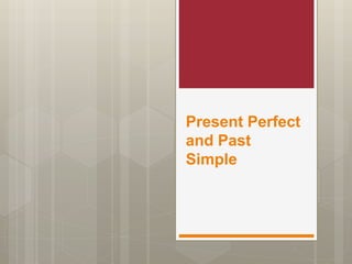 Present Perfect
and Past
Simple
 
