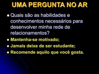 Quais são as ferramentas que irei usar?Contatos via redes sociaisSeus amigos querem saber de novidadesContatos por telefoneÉ hora de colocar a conversa em dia