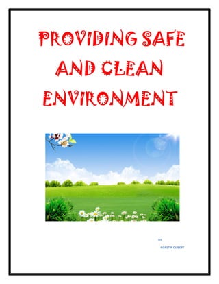 PROVIDING SAFE
AND CLEAN
ENVIRONMENT
BY
AGASTIN QUBERT
 
