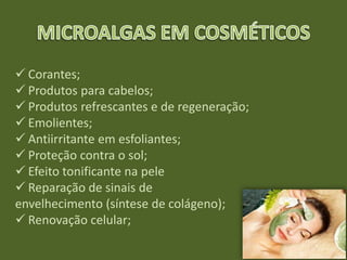  Corantes;
 Produtos para cabelos;
 Produtos refrescantes e de regeneração;
 Emolientes;
 Antiirritante em esfoliantes;
 Proteção contra o sol;
 Efeito tonificante na pele
 Reparação de sinais de
envelhecimento (síntese de colágeno);
 Renovação celular;
 