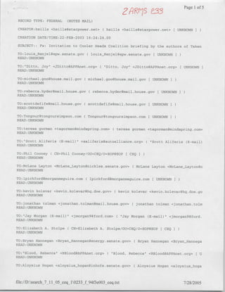 Page 1 of 5


 RECORD TYPE: FEDERAL     (NOTES MAIL)

 CREATOR:hsills <hsills~starpower.net>(      hsills <hsills~starpower-net>[ UNKNOWN

 CREATION DATE/TIME:22-FEB-2003 16:24:24.00

 SUBJECT::   Fw: Invitation to Cooler Heads Coalition briefing by the authors of Taken

TO:louisRenjel~epw.senate.gov ( louis_Renjel~epw.senate.gov            [ UNKNOWN I
READ :UNKNOWN

TO:"Ditto, Joy" <JDitto@APPAnet.org>       ( "Ditto, Joy" <JDitto@APPAnet.org>       I UNKNOWNI
READ :UNKNOWN

TO:michael.goo~house.mail.gov       ( michael.goo~house.mail.gov [ UNKNOWN I
READ :UNKNOWN

TO:rebecca.hyder(?mail.house.gov     ( rebecca.hyder~mail.house.gov [ UNKNOWN I)
READ: UNKNOWN

TO:scottdef ife~mail.house.gov    ( scottdefife~mail.house.gov       [ UNKNOWN II
READ :UNKNOWN

TO:Tongour~tongoursimpson.com     ( Tongour~tongoursimpson.com [ UNKNOWN I
READ :UNKNOWN

TO:teresa gorman <tagorman~mindspring.com>       ( teresa gorman <tagorman~mindspring.com>
READ :UNKNOWN

TO:"Scott Aliferis    (E-mail)" <saliferis~autoalliance.org>          "Scott Aliferis    (E-mail)
READ:-UNKNOWN

TO:Phil Cooney   ( CN=Phil Cooney/OU=CEQ/O=EOP@EOP       [ CEQ I)
READ: UNKNOWN

TO:McLane Layton <McLaneLayton~nickles.senate.gov>          ( McLane Layton <McLane-Layton~n
READ :UNKNOWN

TO:lpickfordt~morganimeguire.com(     lpickford~morganmeguire.com       UNKNOWN I
READ :UNKNOWN

TO:kevin kolevar <kevin.kolevar~hq.doe.gov>(       kevin kolevar <kevin.kolevar~hq.doe.go
READ: UNKNOWN

TO:jonathan tolman <jonathan.tolman~mail.house.gov>(          jonathan tolman <jonathan.tolmn
READ :UNKNOWN

TO:"Jay Morgan (E-mail)" <jmorgan9@ford.com>           "Jay Morgan   (E-mail)" <jmorgan9@ford.
READ: UNKNOWN

TO:Elizabeth A. Stolpe(     CN=Elizabeth A. Stolpe/OU'=CEQ/O=EOP@EOP[ CEQ I
READ :UNKNOWN

TO:Bryan Hannegan <Bryan Hannegan~energy.senate.gov>(          Bryan Hannegan <Bryan Hannega
READ: UNKNOWN

TO:"Blood, Rebecca" <RBlood@APPAnet.org>(       "Blood, Rebecca" <RBlood@APPAnet.org>           U
READ: UNKNOWN

TO:Aloysius Hogan <aloysius hogan~inhofe.senate.gov>(         Aloysius Hogan <aloysius-hoga



file:/D:search_7_1 O5 ceql10233_f_94f3eOO3 ceq~txt                                    7/28/2005
 