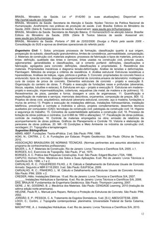 12
BRASIL. Ministério da Saúde. Lei nº 8142/90 (e suas atualizações). Disponível em:
http://portal.saude.gov.br/portal.
BRASIL. Ministério da Saúde. Secretaria de Atenção à Saúde. Núcleo Técnico da Política Nacional de
Humanização. Acolhimento nas práticas de produção de saúde. 2.ed. Brasília: Editora do Ministério da
Saúde, 2009. (Série B, Textos básicos de saúde). Acessível em: www.saude.gov.br/humanizasus
BRASIL. Ministério da Saúde. Secretaria de Atenção Básica. O HumanizaSUS na atenção básica. Brasília:
Editora do Ministério da Saúde, 2009. (Séria B Textos básicos de saúde. Acessível em:
www.saude.gov.br/humanizasus
BRASIL. Ministério da Saúde. Portaria nº 399 de 22/02/2006: Divulga o Pacto pela saúde 2006 -
Consolidação do SUS e aprova as diretrizes operacionais do referido pacto
Engenheiro Civil: 1. Solos: principais processos de formação, classificação quanto à sua origem,
prospecção do subsolo, classificação granulométrica, limites de consistência, permeabilidade, compactação;
2. Materiais de construção civil, materiais argilosos: processos de fabricação e tipos de materiais, pinturas e
tintas: definição, qualidade das tintas e vernizes, tintas usadas na construção civil, pinturas usuais,
aglomerantes: generalidades e classificações, cal e cimento portland: definições, classificações e
fabricação, agregados para concreto: definições, classificações e propriedades; 3. Resistência dos
materiais. Propriedades mecânicas e diagrama tensão-deformação. Análise de tensões e deformações.
Flambagem. Métodos de energia e critérios de resistência. 4. Análise estrutural. Estruturas isostáticas e
hiperestáticas. Análises de treliças, vigas, pórticos e grelhas. 5. Concreto: propriedades do concreto fresco e
endurecido; tipos de concreto, dosagem não-experimental de concretos,ensaios de laboratório: moldagem e
cura de corpos de prova de concreto. Elementos estruturais de concreto - projeto e execução 6.
Organização do canteiro de obras, 7. Projeto e execução de fundações rasas e profundas (alvenarias,
blocos, sapatas, tubulões e estacas), 8. Estruturas em aço – projeto e execução 9. Estruturas em madeira–
projeto e execução, impermeabilizações, coberturas, esquadrias (de metal, de madeira e de polímero); 10.
Revestimentos de pisos, paredes e forros; dosagem e usos de argamassas; 11. Quantificação e
especificação de materiais e serviços; memoriais descritivos, orçamentos, composição de preços, BDI. 12.
Projetos de obras civis: arquitetônico, estrutural (alvenaria estrutural, concreto, aço e madeira, fundações e
muros de arrimo) 13. Projeto e execução de instalações elétricas, instalações hidrossanitárias, instalação
telefônica, prevenção e combate a incêndios e pânico, projetos complementares; desenhos técnicos
auxiliados por computador (CAD); tecnologia da construção civil; patologias da construção civil; 14. Higiene
e segurança do trabalho; 15. Conceitos de sustentabilidade aplicados a construção civil; 16. Processo de
licitação de obras públicas e contratos; (Lei 8.666 de 1993 e alterações); 17. Fiscalização de obras públicas;
controle de medições; 18. Controle de materiais empregados na obra; emissão de relatórios de
acompanhamento de obras públicas, Gráficos de Planejamento e Controle 19. Vistoria e elaboração de
pareceres de obras públicas. 20. NR -18 Condições e Meio Ambiente na indústria da construção civil;
reciclagem; 21. Topografia e terraplanagem.
Sugestões Bibliográficas
ABMS; ABEF. Fundações: Teoria ePrática. 2.ed. São Paulo: PINI, 1998.
AOKI, N.; CINTRA, J. C. A. Fundações por Estacas: Projeto Geotécnico. São Paulo: Oficina de Textos,
2010.
ASSOCIAÇÃO BRASILEIRA DE NORMAS TÉCNICAS. (Normas pertinentes aos assuntos abordados no
programa de conhecimentos profissionais).
BAUER, L. A. F. Materiais de Construção. Rio de Janeiro: Livros Técnicos e Científicos S/A, 2005. v.1.
BORGES, A.C. Exercícios de Topografia. São Paulo, 3º ed, 1975.
BORGES, A. C. Prática das Pequenas Construções. 9.ed. São Paulo: Edgard Blucher LTDA, 1996.
CAPUTO, Homero Pinto. Mecânica dos Solos e Suas Aplicações. 6.ed. Rio de Janeiro: Livros Técnicos e
Científicos S/A, 1996. v.1 e 2.
CARVALHO, R. C.; FIGUEIREDO FILHO, J. R. Cálculo e Detalhamento de Estruturas Usuais de Concreto
Armado: Segundo a NBR 6118:2003. 3.ed. São Paulo: EdUFSCar, 2009.
CARVALHO, R. C.; PINHEIRO, L. M. Cálculo e Detalhamento de Estruturas Usuais de Concreto Armado.
São Paulo: PINI, 2009. v.2.
CREDER, Hélio. Instalações Elétricas. 15.ed. Rio de Janeiro: Livros Técnicos e Científicos S/A, 2007.
______. Instalações Hidráulicas e Sanitárias. 6.ed. Rio de Janeiro: Livros Técnicos e Científicos S/A, 2006.
DAS, BRAJA M. Fundamentos de Engenharia Geotécnica. São Paulo: Thompson Learning, 2007.
GERE, J. M.; GOODNO, B. J. Mecânica dos Materiais. São Paulo: CENGAGE Learning, 2010 (tradução da
sétima edição norte-americana).
HELENE, Paulo R. L. Manual para Reparo, Reforço e Proteção de Estruturas de Concreto. São Paulo: PINI,
2002.
JORDÃO, E. P.; PESSOA, C. A. Tratamento de Esgotos Domésticos. 5.ed. [S.l.]: ABES/CETESB, 2009.
LOCH, C.; Cordini, J. Topografia contemporânea: planimetria. Universidade Federal de Santa Catarina,
1995
MACINTYRE, A. J. Instalações Hidráulicas. 4.ed. Rio de Janeiro: Livros Técnicos e Científicos S/A, 2010.
 