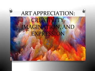 ART APPRECIATION:
CREATIVITY,
IMAGINATION, AND
EXPRESSION
2
 