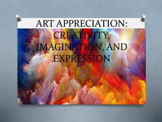 ART APPRECIATION:
CREATIVITY,
IMAGINATION, AND
EXPRESSION
2
 