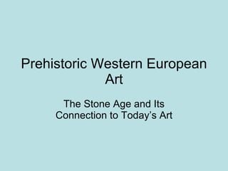 Prehistoric Western European Art The Stone Age and Its Connection to Today’s Art 