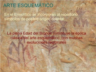 ARTE ESQUEMÁTICO La plena Edad del Bronce constituye la época clásica del arte esquemático, con muchas evoluciones regionales Las Bataneras (Ciudad Real)‏ En el Eneolítico se incorporan al repertorio  símbolos de posible origen oriental 