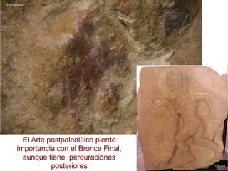 El Arte postpaleolítico pierde importancia con el Bronce Final, aunque tiene  perduraciones posteriores La Gasulla Osuna 
