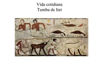 Vida cotidiana
Tumba de Itet
 