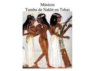 Músicos
Tumba de Nakht en Tebas
 