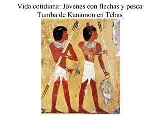 Vida cotidiana: Jóvenes con flechas y pesca
Tumba de Kanamon en Tebas
 