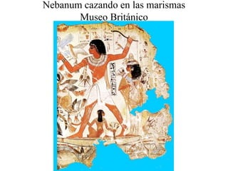Nebanum cazando en las marismas
Museo Británico
 