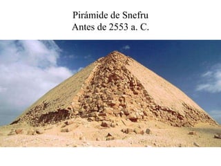 Pirámide de Snefru
Antes de 2553 a. C.
 