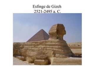 Esfinge de Gizeh
2521-2495 a. C.
 