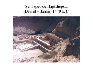 Semispeo de Haptshepsut
(Deir el –Bahari) 1470 a. C.
 