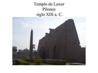 Templo de Luxor
Pilonos
siglo XIII a. C.
 