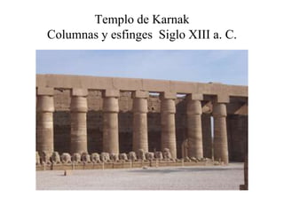 Templo de Karnak
Columnas y esfinges Siglo XIII a. C.
 