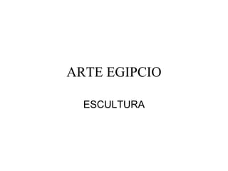 ARTE EGIPCIO
ESCULTURA
 