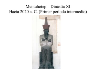 Mentuhotep Dinastía XI
Hacia 2020 a. C. (Primer período intermedio)
 