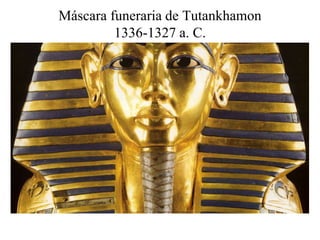 Máscara funeraria de Tutankhamon
1336-1327 a. C.
 
