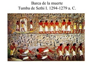 Barca de la muerte
Tumba de Sethi I. 1294-1279 a. C.
 