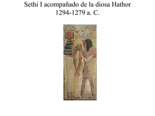 Sethi I acompañado de la diosa Hathor
1294-1279 a. C.
 