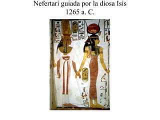 Nefertari guiada por la diosa Isis
1265 a. C.
 