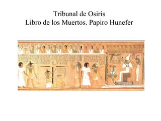 Tribunal de Osiris
Libro de los Muertos. Papiro Hunefer
 