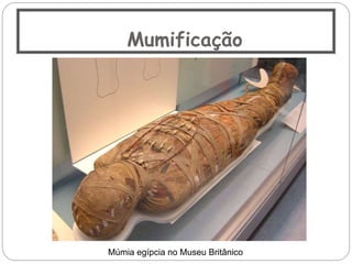 Mumificação
Múmia egípcia no Museu Britânico
 