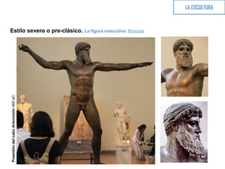 LA ESCULTURA
PoseidóndelcaboArtemisión460aC
Estilo severo o pre-clásico. La figura masculina. Bronces
 