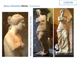 LA ESCULTURA
Época Helenística Atenas. El neoaticismo.
VenusdeMilo.Originalenmármol.MuseodelLouvre.125-100aC
 