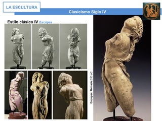Estilo clásico IV Escopas
Clasicismo Siglo IV
LA ESCULTURA
Escopas.Ménade.330aC
 