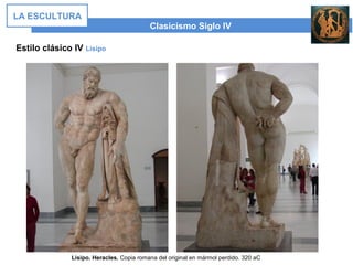 Estilo clásico IV Lisipo
Clasicismo Siglo IV
LA ESCULTURA
Lisipo. Heracles. Copia romana del original en mármol perdido. 320 aC
 