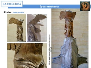 Época Helenística
LA ESCULTURA
Rodas. Fase realista.
VictoriadeSamotracia.Originalenmármol.
190aC
 