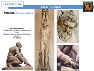 Época Helenística
LA ESCULTURA
Pérgamo. Realismo y retórica.
Marsias y el escita.
Escita: copia en mármol. Museo de los
Uffici.
Marsias. Copia en mármol. Museo del
Louvre.
230 -200 aC
 