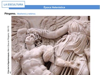 Época Helenística
LA ESCULTURA
Pérgamo. Realismo y retórica.
FrisodelaGigantomaquia.AltardZeusenPérgamo.180-170
aC.
 