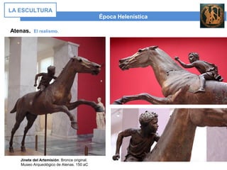 Época Helenística
LA ESCULTURA
Atenas. El realismo.
Jinete del Artemisión. Bronce original.
Museo Arqueológico de Atenas. 150 aC
 