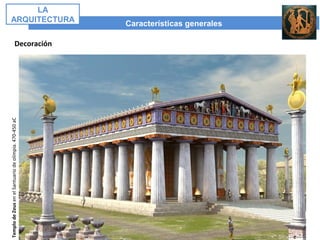 Decoración
TemplodeZeusenelSantuariodeolimpia.470-450aC
Características generales
LA
ARQUITECTURA
 