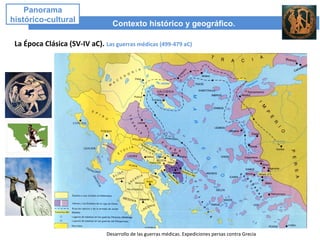 Contexto histórico y geográfico.
Panorama
histórico-cultural
La Época Clásica (SV-IV aC). Las guerras médicas (499-479 aC)
Desarrollo de las guerras médicas. Expediciones persas contra Grecia
 