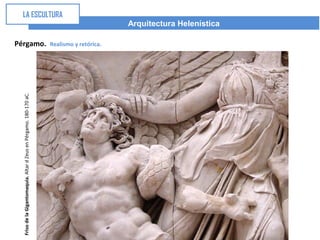 Arquitectura Helenística
LA ESCULTURA
Pérgamo. Realismo y retórica.
FrisodelaGigantomaquia.AltardZeusenPérgamo.180-170aC.
 