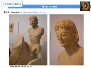 Época Arcaica
LA ESCULTURA
Estilo arcaico. La figura masculina. El Kouros
Jinete Rampin. Atenas. 550 aC
 