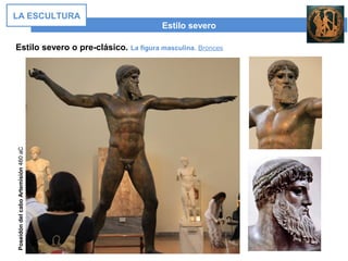Estilo severo
LA ESCULTURAPoseidóndelcaboArtemisión460aC
Estilo severo o pre-clásico. La figura masculina. Bronces
 