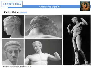 Estilo clásico Policleto
Clasicismo Siglo V
LA ESCULTURA
Policleto. Diadúmenos. Detalles. 420 aC
 