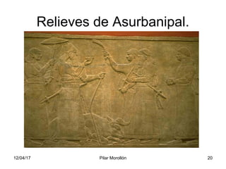 12/04/17 Pilar Morollón 20
Relieves de Asurbanipal.
 