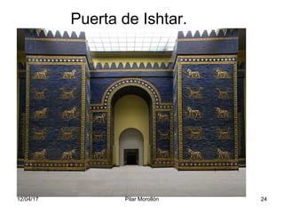 12/04/17 Pilar Morollón 24
Puerta de Ishtar.
 