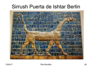 12/04/17 Pilar Morollón 26
Sirrush Puerta de Ishtar Berlin
 