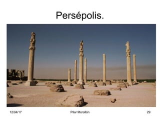 12/04/17 Pilar Morollón 29
Persépolis.
 