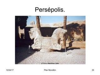 12/04/17 Pilar Morollón 35
Persépolis.
 