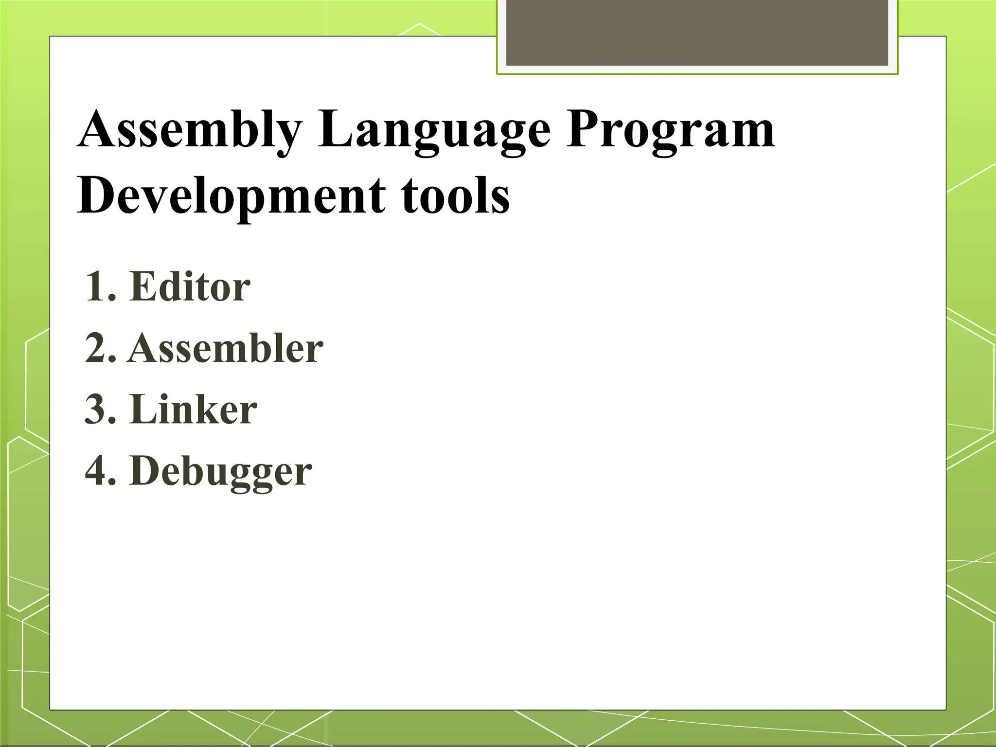 Assembly Language Program
Development tools
1. Editor
2. Assembler
3. Linker
4. Debugger
 