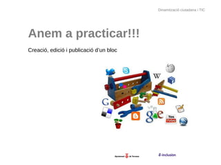 Dinamització ciutadana i TIC




Anem a practicar!!!
Creació, edició i publicació d’un bloc
 